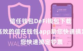 信任钱包DeFi钱包下载 安全高效的信任钱包app助您快速搞定钞票