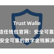 Trust Wallet历史版本 信任钱包官网：安全可靠的数字金钱解决平台